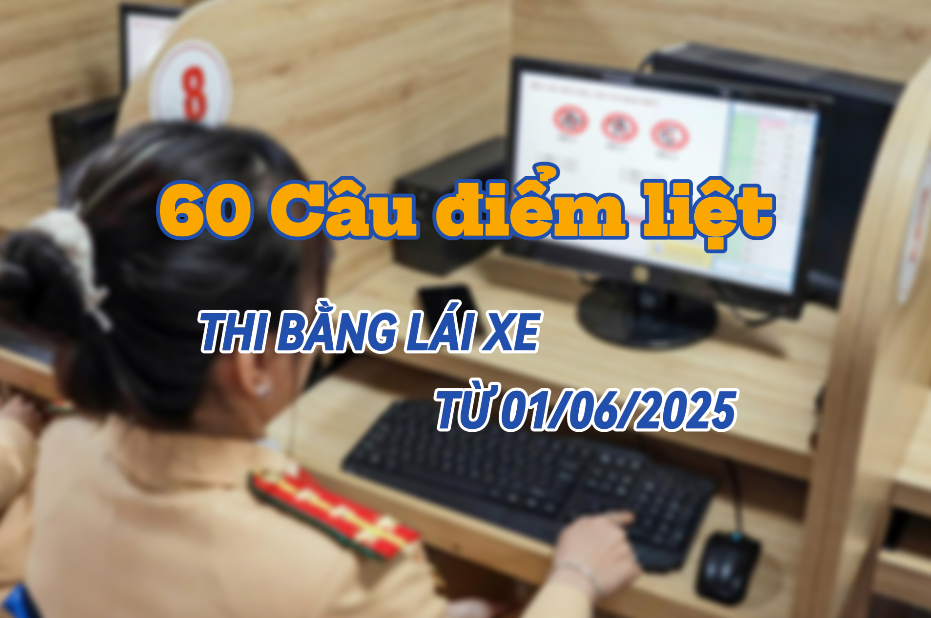 60 câu điểm liệt lý thuyết bằng lái xe theo Bộ đề mới do Cục CSGT biên soạn 60 câu điểm liệt